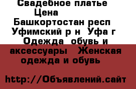 Свадебное платье › Цена ­ 13 000 - Башкортостан респ., Уфимский р-н, Уфа г. Одежда, обувь и аксессуары » Женская одежда и обувь   